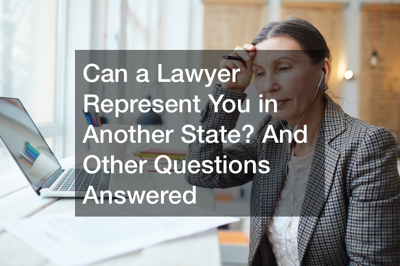 Can a Lawyer Represent You in Another State? And Other Questions Answered