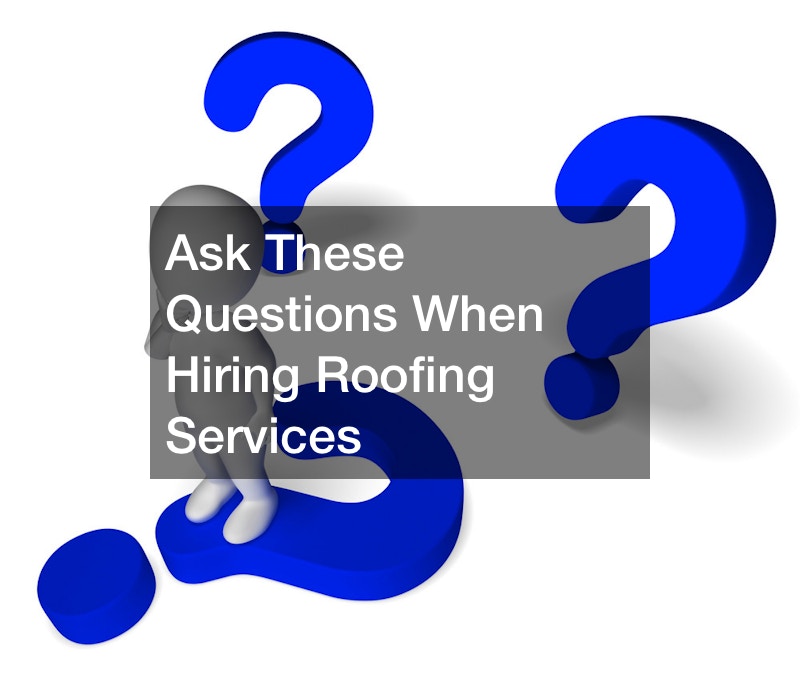 Ask These Questions When Hiring Roofing Services