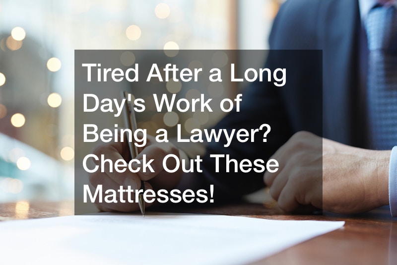 Tired After a Long Days Work of Being a Lawyer? Check Out These Mattresses!